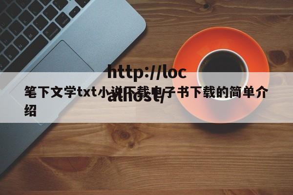 笔下文学txt小说下载电子书下载的简单介绍